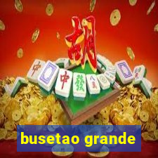 busetao grande